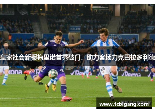 皇家社会新援梅里诺首秀破门，助力客场力克巴拉多利德