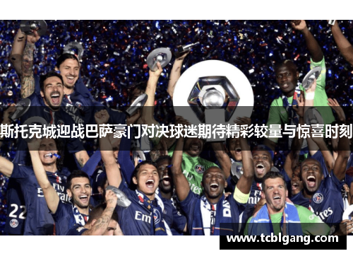 斯托克城迎战巴萨豪门对决球迷期待精彩较量与惊喜时刻
